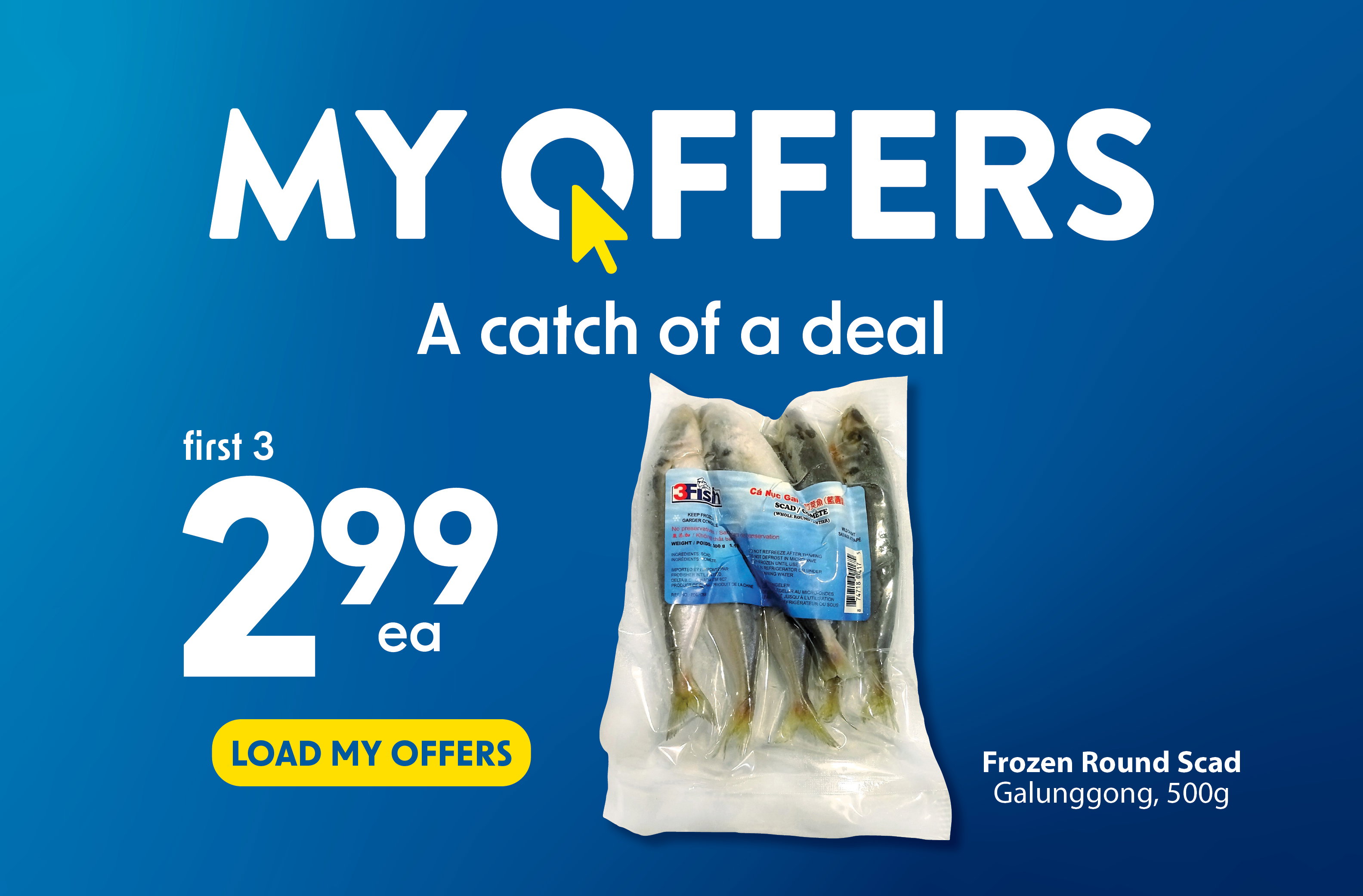 Load your My Offers and get frozen round scad fish for $2.99 each