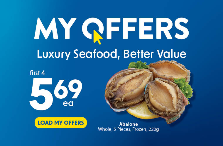 Load your My Offers and get first 4 frozen abalone (5 pieces) for $5.69 each.