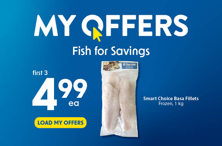 Load your My Offers and get first 3 basa fillets for $4.99 each.
