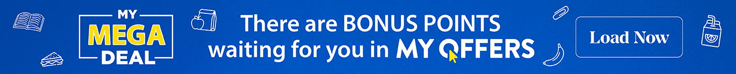 Load My Mega Deal in My Offers to earn points faster when you load your digital coupons.